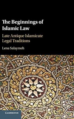 The Beginnings of Islamic Law: Late Antique Islamicate Legal Traditions