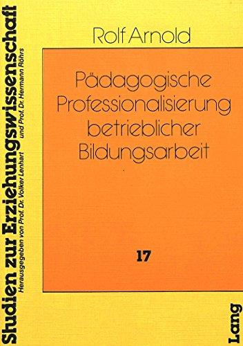 Pädagogische Professionalisierung betrieblicher Bildungsarbeit: Explorative Studie zur Ermittlung weiterbildungsrelevanter Deutungs- muster des ... Studien zur Erziehungswissenschaft)