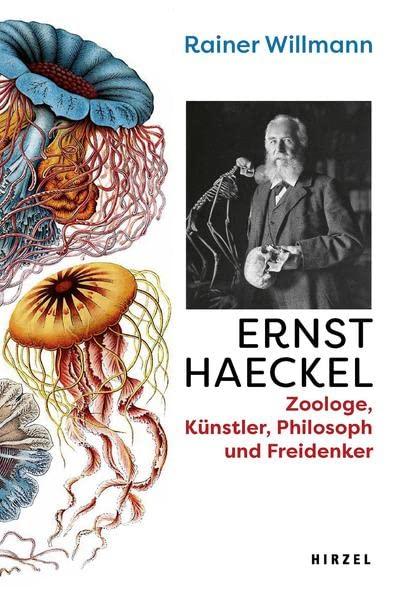 Ernst Haeckel: Zoologe, Künstler, Philosoph und Freidenker: Biologe, Künstler, Philosoph und Freidenker