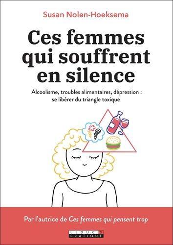 Ces femmes qui souffrent en silence : alcoolisme, troubles alimentaires, dépression : se libérer du triangle toxique