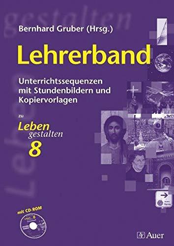 Leben gestalten. Religion am Gymnasium / Leben gestalten 8, Lehrerband: Unterrichtssequenzen mit Stundenbildern und Kopiervorlagen