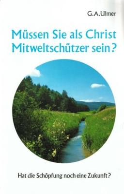 Müssen Sie als Christ Mitweltschützer sein?: Hat die Schöpfung noch eine Zukunft?