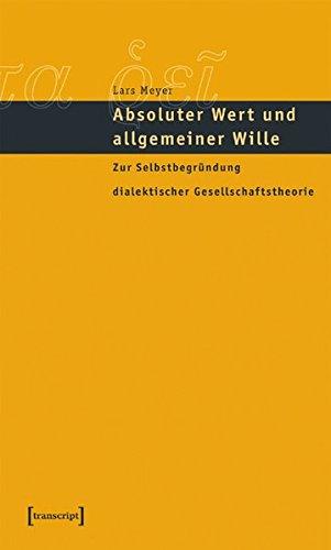 Absoluter Wert und allgemeiner Wille: Zur Selbstbegründung dialektischer Gesellschaftstheorie (Edition panta rei)