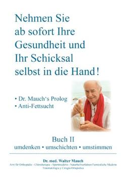 Nehmen Sie ab sofort Ihre Gesundheit und Ihr Schicksal selbst in die Hand! Buch II: - Dr. Mauch's Prolog - Anti-Fettsucht