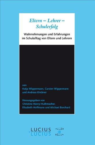 Eltern - Lehrer - Schulerfolg: Wahrnehmungen und Erfahrungen im Schulalltag von Eltern und Lehrern