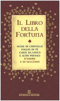 Il libro della fortuna. Sfere di cristallo, foglie di tè, carte da gioco e altri presagi d'amore e di successo