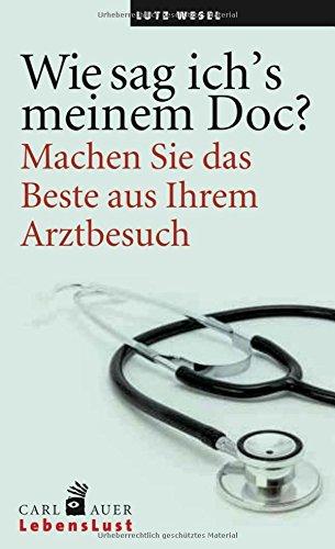 Wie sag ich's meinem Doc?: Machen Sie das Beste aus Ihrem Arztbesuch!