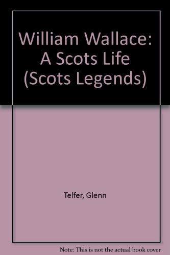 William Wallace: A Scots Life (Scots Legends S.)