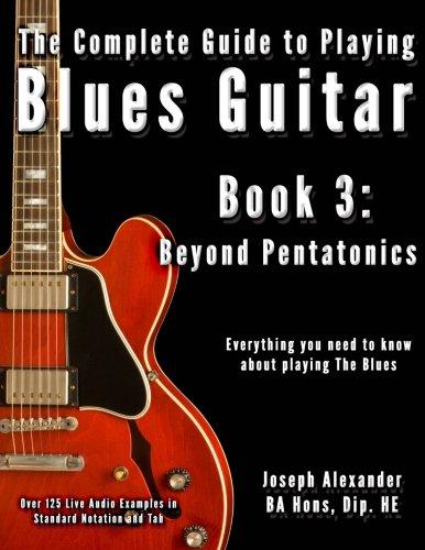 The Complete Guide to Playing Blues Guitar: Book Three - Beyond Pentatonics (Play Blues Guitar, Band 3)