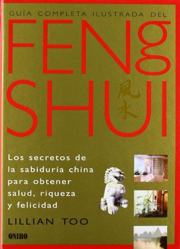 Guía completa ilustrada del feng shui : los secretos de la sabiduría china para obtener salud, riqueza y felicidad: Los secretos de la sabiduria china ... y felicidad (ONIRO - LIBROS ILUSTRADOS I)