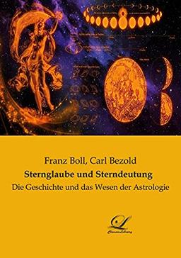 Sternglaube und Sterndeutung: Die Geschichte und das Wesen der Astrologie