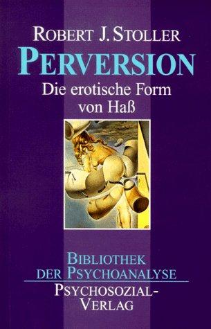 Perversion. Die erotische Form von Haß