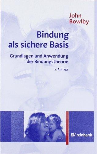 Bindung als sichere Basis: Grundlagen und Anwendung der Bindungstheorie