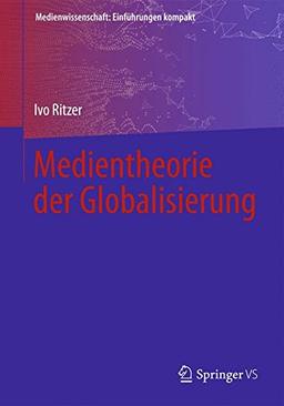 Medientheorie der Globalisierung (Medienwissenschaft: Einführungen kompakt)