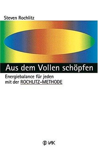 Aus dem Vollen schöpfen. Energiebalance für jeden mit der Rochlitz-Methode