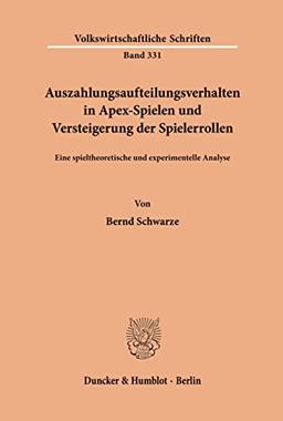 Auszahlungsaufteilungsverhalten in Apex-Spielen und Versteigerung der Spielerrollen.: Eine spieltheoretische und experimentelle Analyse.