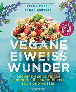 Vegane Eiweißwunder - Das Kochbuch: Leckere Gerichte aus Lupinen, Hülsenfrüchten, Soja und Nüssen