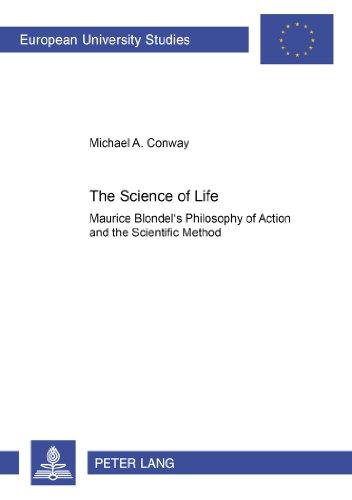 The Science of Life: Maurice Blondel's Philosophy of Action and the Scientific Method (Europäische Hochschulschriften / European University Studies / Publications Universitaires Européennes)