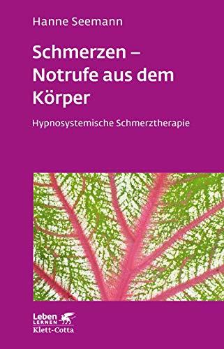 Schmerzen - Notrufe aus dem Körper: Hypnosystemische Schmerztherapie (Leben lernen)