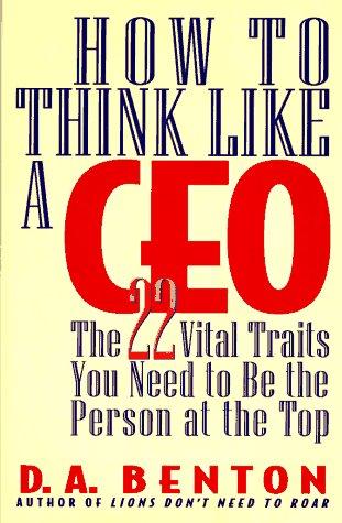 How to Think Like a Ceo: The 22 Vital Traits You Need to Be the Person at the Top