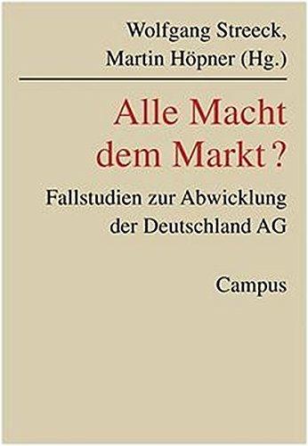 Alle Macht dem Markt?: Fallstudien zur Abwicklung der Deutschland AG (Schriften aus dem MPI für Gesellschaftsforschung)