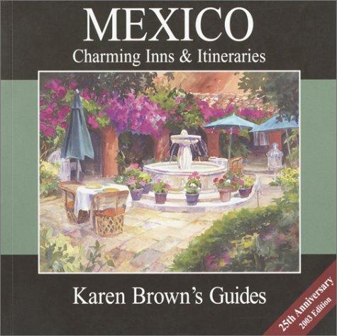 Karen Brown's Mexico Charming Inns & Itineraries 2003 (Karen Brown's Country Inn Guides)