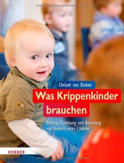 Was Krippenkinder brauchen: Bildung, Erziehung und Betreuung von Kindern unter 3 Jahren