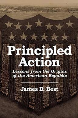 Principled Action: Lessons from the Origins of the American Republic