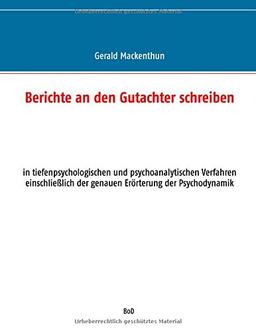 Berichte an den Gutachter schreiben: in tiefenpsychologischen und psychoanalytischen Verfahren einschließlich der genauen Erörterung der Psychodynamik