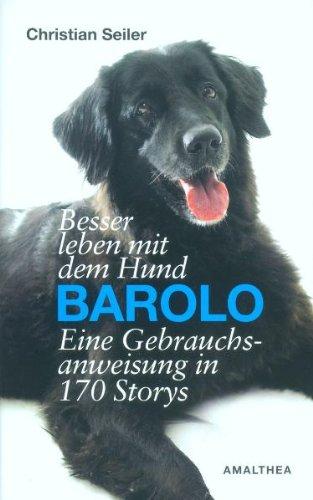 Besser leben mit dem Hund Barolo: Eine Gebrauchsanweisung in 170 Storys