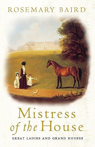 Mistress of the House: Great Ladies and Grand Houses 1670-1830