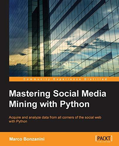 Mastering Social Media Mining with Python (English Edition): Unearth deeper insight from your social media data with advanced Python techniques for acquisition and analysis