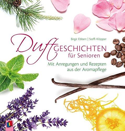 Duftgeschichten für Senioren: Mit Anregungen und Rezepten aus der Aromapflege