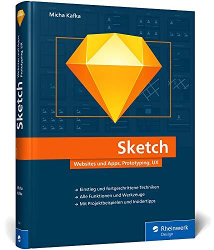 Sketch: Website-Gestaltung, Prototyping, UX. Das Praxisbuch für App- und Webdesigner