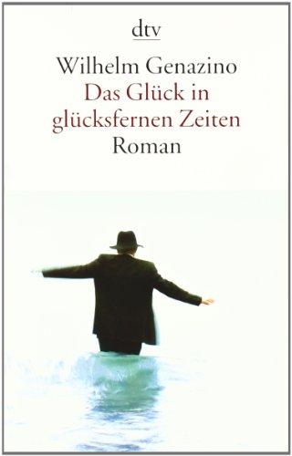 Das Glück in glücksfernen Zeiten: Roman