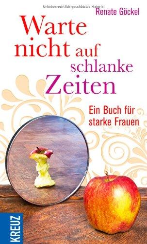 Warte nicht auf schlanke Zeiten: Ein Buch für starke Frauen