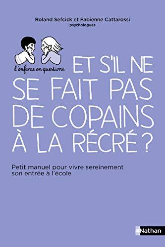 Et s'il ne se fait pas de copains à la récré ? : petit manuel pour vivre sereinement son entrée à l'école