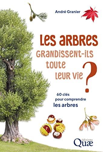 Les arbres grandissent-ils toute leur vie ? : 60 clés pour comprendre les arbres