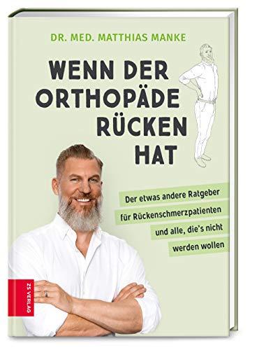 Wenn der Orthopäde Rücken hat: Der etwas andere Ratgeber für Rückenschmerzpatienten und alle, die's nicht werden wollen