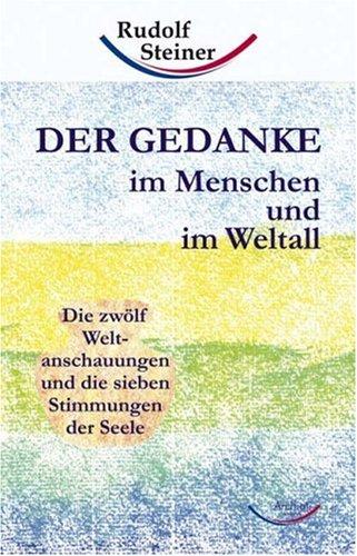 Der Gedanke im Menschen und im Weltall: Die zwölf Weltanschauungen und die sieben Stimmungen der Seele