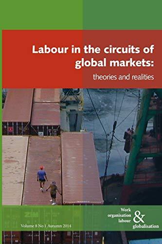 Labour in the Circuits of Global Markets: Theories and Realities (Work Organisation, Labour and Globalisation)