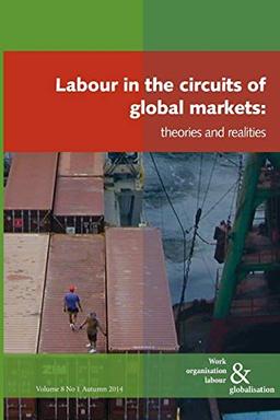 Labour in the Circuits of Global Markets: Theories and Realities (Work Organisation, Labour and Globalisation)