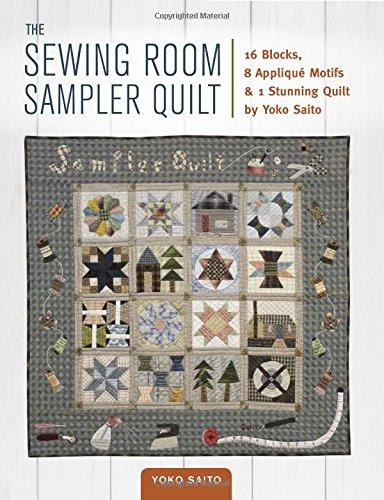 The Sewing Room Sampler Quilt: 16 Blocks, 8 Applique Motifs & 1 Stunning Quilt by Yoko Saito