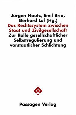 Das Rechtssystem zwischen Staat und Zivilgesellschaft: Zur Rolle gesellschaftlicher Selbstregulierung und vorstaatlicher Schlichtung (Passagen Gesellschaft)