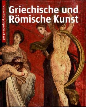 Kunst der Griechischen und Römischen Antike: Visuell Encyclopedia of Art