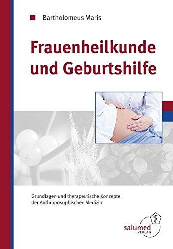 Frauenheilkunde und Geburtshilfe: Grundlagen und therapeutische Konzepte der Anthroposophischen Medizin