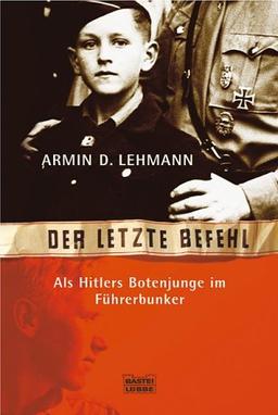 Der letzte Befehl. Als Hitlers Botenjunge im Führerbunker