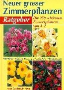 Neuer großer Zimmerpflanzen-Ratgeber: Die 250 schönsten Zimmerpflanzen von A - Z. Mit Gärtnertipps und Pflegeanleitungen