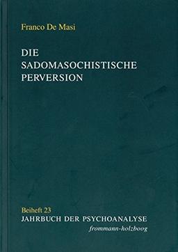 Die sadomasochistische Perversion. Objekt und Theorien (Jahrbuch der Psychoanalyse. Beihefte)