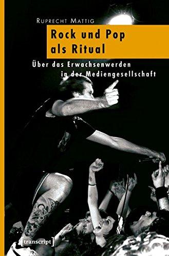 Rock und Pop als Ritual: Über das Erwachsenwerden in der Mediengesellschaft (Pädagogik)